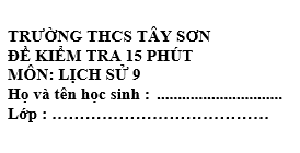 Đề kiểm tra 15 phút lớp 9 môn Sử học kì 1 - THCS Tây Sơn