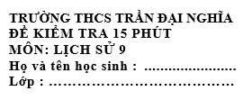 Đề kiểm tra 15 phút lớp 9 môn Sử học kì 1 - THCS Trần Đại Nghĩa