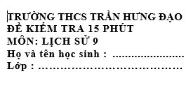 Đề kiểm tra 15 phút lớp 9 môn Sử học kì 1 - trường THCS Trần Hưng Đạo