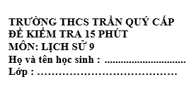 Đề kiểm tra 15 phút lớp 9 môn Sử học kì 1 - THCS Trần Qúy Cấp