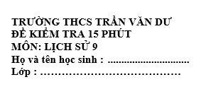 Đề kiểm tra 15 phút lớp 9 môn Sử học kì 1 - THCS Trần Văn Dư