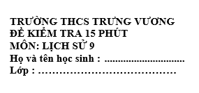 Đề kiểm tra 15 phút lớp 9 môn Sử học kì 1 - trường THCS Trưng Vương