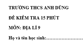 Đề kiểm tra 15 phút lớp 9 môn Địa học kì 1 - THCS Anh Dũng