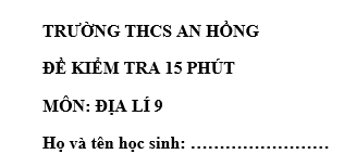 Đề kiểm tra 15 phút lớp 9 môn Địa học kì 1 - THCS An Hồng