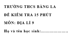 Đề kiểm tra 15 phút lớp 9 môn Địa học kì 1 - THCS Bàng La