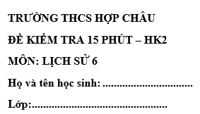 Đề kiểm tra 15 phút lớp 6 môn Sử học kì 2 - THCS Hợp Châu