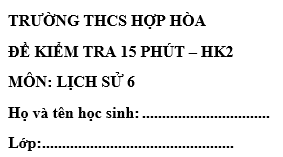 Đề kiểm tra 15 phút lớp 6 môn Sử học kì 2 - THCS Hợp Hòa