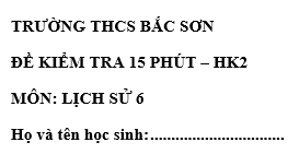 Đề kiểm tra 15 phút lớp 6 môn Sử học kì 2 - THCS Bắc Sơn