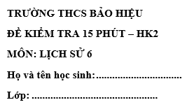 Đề kiểm tra 15 phút lớp 6 môn Sử học kì 2 - THCS Bảo Hiệu