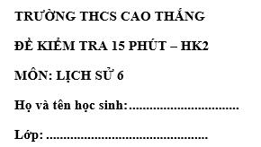 Đề kiểm tra 15 phút lớp 6 môn Sử học kì 2 - THCS Cao Thắng
