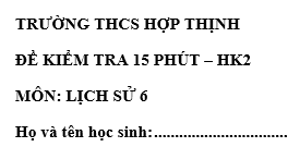 Đề kiểm tra 15 phút lớp 6 môn Sử học kì 2 - THCS Hợp Thịnh