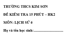 Đề kiểm tra 15 phút lớp 6 môn Sử học kì 2 - THCS Kim Sơn