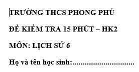 Đề kiểm tra 15 phút lớp 6 môn Sử học kì 2 - THCS Phong Phú