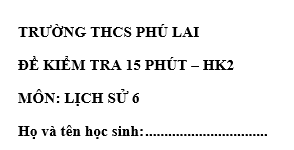 Đề kiểm tra 15 phút lớp 6 môn Sử học kì 2 - THCS Phú Lai