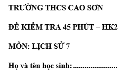 Đề kiểm tra 45 phút lớp 7 môn Sử học kì 2 - THCS Cao Sơn