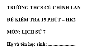 Đề kiểm tra 15 phút lớp 7 môn Sử học kì 2 - THCS Cù Chính Lan