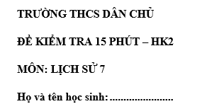 Đề kiểm tra 15 phút lớp 7 môn Sử học kì 2 - THCS Dân Chủ