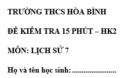 Đề kiểm tra 15 phút lớp 7 môn Sử học kì 2 - THCS Hòa Bình