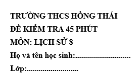 Đề kiểm tra 45 phút lớp 8 môn Sử học kì 2 - THCS Hồng Thái