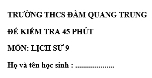 Đề kiểm tra 45 phút lớp 9  môn Sử học kì 2 - THCS Đàm Quang Trung