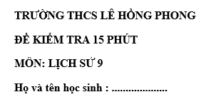 Đề kiểm tra 15 phút lớp 9  môn Sử học kì 2 - THCS Lê Hồng Phong