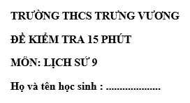 Đề kiểm tra 15 phút lớp 9  môn Sử học kì 2 - THCS Trưng Vương