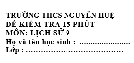 Đề kiểm tra 15 phút lớp 9  môn Sử học kì 2 - THCS Nguyễn Huệ