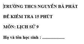 Đề kiểm tra 15 phút lớp 9  môn Sử học kì 2 - THCS Nguyễn Bá Phát