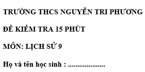 Đề kiểm tra 15 phút lớp 9  môn Sử học kì 2 - THCS Nguyễn Tri Phương