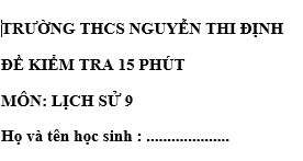 Đề kiểm tra 15 phút lớp 9  môn Sử học kì 2 - trường THCS Nguyễn Thị Định