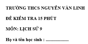 Đề kiểm tra 15 phút lớp 9  môn Sử học kì 2 - trường THCS Nguyễn Văn Linh