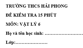 Đề kiểm tra 15 phút lớp 6 môn Lý học kì 2 - trường THCS Hải Phong