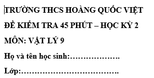 Đề kiểm tra 45 phút lớp 9 môn Lý học kì 2 - trường THCS Hoàng Quốc Việt