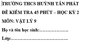 Đề kiểm tra 45 phút lớp 9 môn Lý học kì 2 - trường THCS Huỳnh Tấn Phát