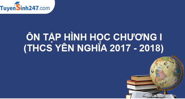 Ôn tập hình học chương 1 (THCS Yên Nghĩa 2017 -2018)
