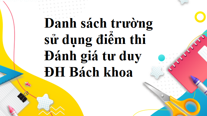Danh sách trường sử dụng điểm thi Đánh giá tư duy ĐH Bách khoa 2023
