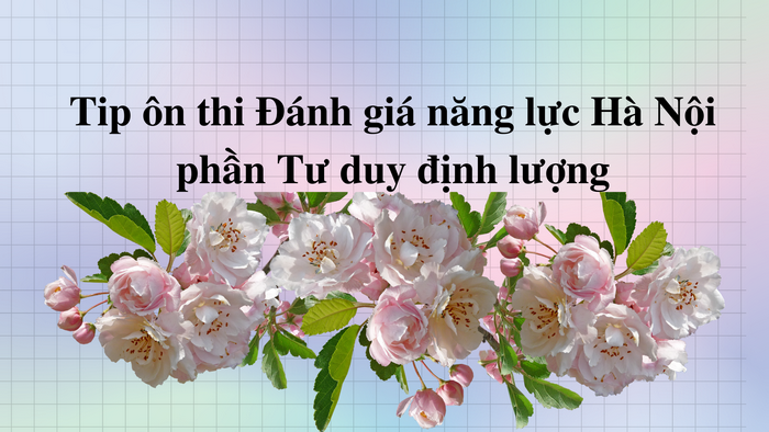 Tip ôn thi Đánh giá năng lực Hà Nội - phần Tư duy định lượng