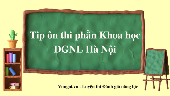 Tip ôn thi phần Khoa học - ĐGNL Hà Nội