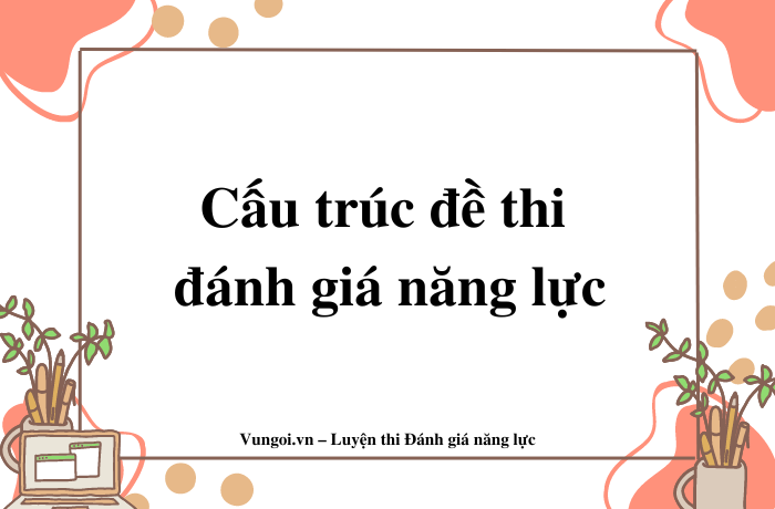 Cấu trúc đề thi đánh giá năng lực