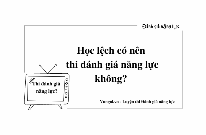 Học lệch có nên thi đánh giá năng lực không?