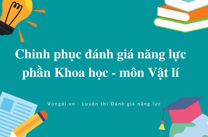 Chinh phục đánh giá năng lực phần Khoa học - môn Vật lí