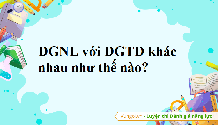 ĐGNL với ĐGTD khác nhau như thế nào?