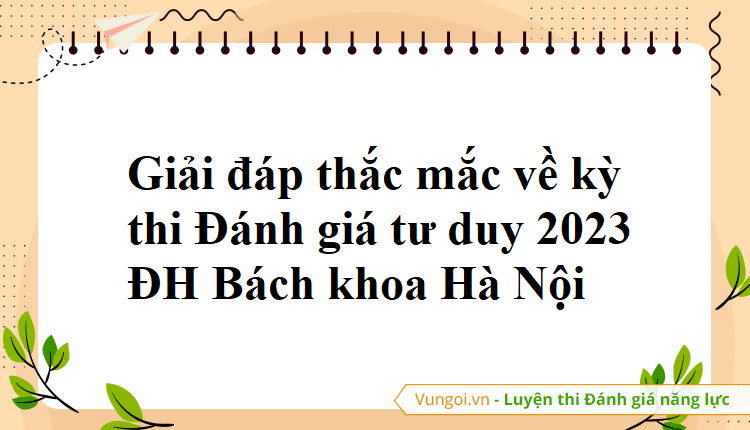 Giải đáp thắc mắc về kỳ thi Đánh giá tư duy 2023 ĐH Bách khoa Hà Nội