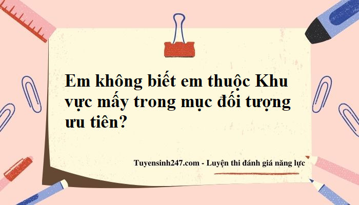 Em không biết em thuộc Khu vực mấy trong mục đối tượng ưu tiên?