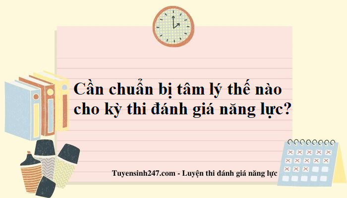 Cần chuẩn bị tâm lý thế nào cho kỳ thi đánh giá năng lực?