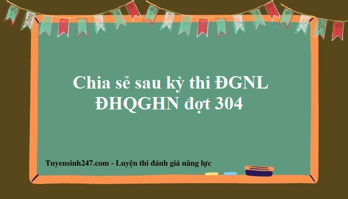 Chia sẻ sau đợt 304 thi đánh giá năng lực ĐHQGHN