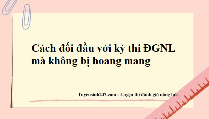 Kinh nghiệm đối đầu với kỳ thi đánh giá năng lực