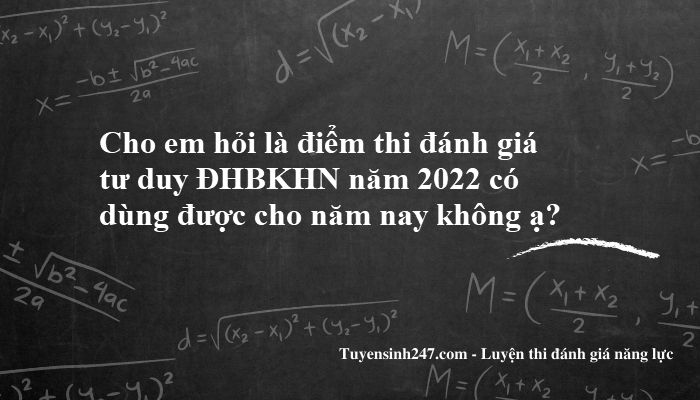 Cho em hỏi là điểm thi đánh giá tư duy ĐHBKHN năm 2022 có dùng được cho năm nay không ạ?