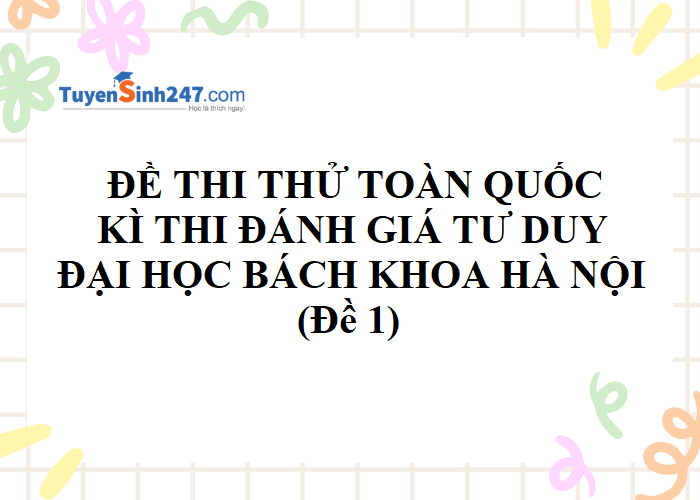 Đề thi thử đánh giá tư duy Bách khoa số 1 có đáp án - Tuyensinh247