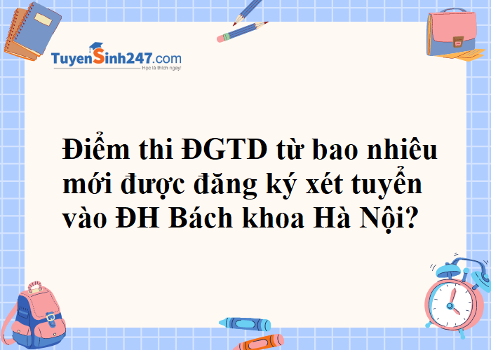 Điểm thi đánh giá tư duy từ bao nhiêu mới được đăng ký xét tuyển vào ĐHBKHN?